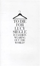 Lucy Siegle, Siegle Lucy - To Die for: Is Fashion Wearing Out the World?