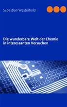 Sebastian Westerhold - Die wunderbare Welt der Chemie in interessanten Versuchen