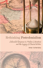 A. Acheraiou, Amar Acheraiou, A Acheraïou, A. Acheraïou, Amar Acheraïou - Rethinking Postcolonialism