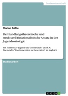 Florian Rössle - Der handlungstheoretische Ansatz in der Jugendsoziologie, am Beispiel F. H. Tenbrucks 'Jugend und Gesellschaft' im Vergleich mit dem strukturell-funktionalistischen Ansatz von S. N. Eisenstadt (Von Generation zu Generation)