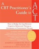 Ann Bailey, Anne Bailey, Joseph V Ciarrochi, Joseph V. Ciarrochi, Joseph V./ Bailey Ciarrochi - A CBT-Practitioner's Guide To Act