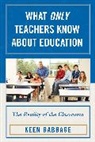 Keen Babbage, Keen J. Babbage, Babbage Keen J. - What Only Teachers Know About Education