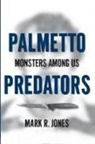 Mark R. Jones - Palmetto Predators:: Monsters Among Us