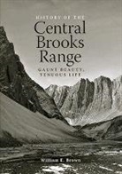 William E. Brown - The History of the Central Brooks Range: Gaunt Beauty, Tenuous Life