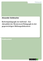 Alexander Geldmacher - Reformpädagogik im Aufwind - Zur Aktualität der Montessori-Pädagogik in der gegenwärtigen Bildungsdiskussion