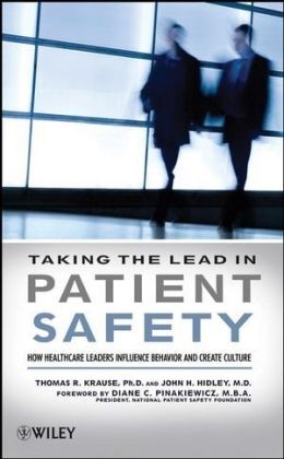 Hidley, John Hidley, John H. Hidley,  Krause, Thomas Krause, Thomas R Krause... - Taking the Lead in Patient Safety - How Healthcare Leaders Influence Behavior and Create Culture