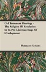 Hermann Schultz - Old Testament Theology - The Religion of