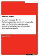 Sebastian Schauff - Die Auswirkungen der EU Zuckermarktreform auf die wirtschaftliche Lage von Zuckerrüben anbauenden landwirtschaftlichen Betrieben in der Köln-Aachener Bucht