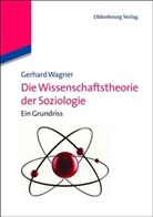 Gerhard Wagner - Die Wissenschaftstheorie der Soziologie