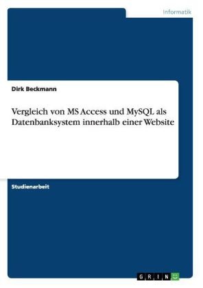 Dirk Beckmann - Vergleich von MS Access und MySQL als Datenbanksystem innerhalb einer Website