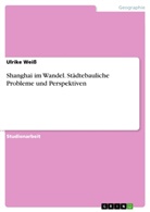 Ulrike Weiß - Shanghai im Wandel. Städtebauliche Probleme und Perspektiven