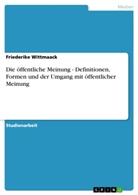 Friederike Wittmaack - Die öffentliche Meinung - Definitionen, Formen und der Umgang mit öffentlicher Meinung