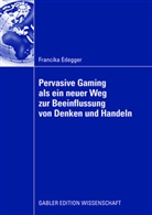 Francika Edegger - Pervasive Gaming als ein neuer Weg zur Beeinflussung von Denken und Handeln