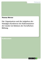 Thomas Werner - Die Organisation und die Aufgaben der Ständigen Konferenz der Kultusminister der Länder im Rahmen der beruflichen Bildung