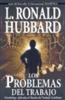 L. Ron Hubbard - Los Problemas del Trabajo: Scientology Aplicada al Mundo del Trabajo Cotidiano