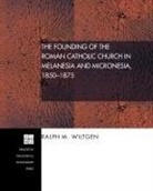 Ralph M. Wiltgen - The Founding of the Roman Catholic Church in Melanesia and Micronesia
