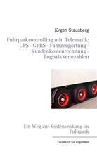 Jürgen Stausberg - Fuhrparkcontrolling mit  Telematik GPS - GPRS - Fahrzeugortung - Kundenkostenrechnung - Logistikkennzahlen