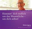 Robert Betz, Robert Th. Betz, Robert Theodor Betz - Kümmer' dich endlich um das Wesentliche - um dich selbst!, Audio-CD (Hörbuch)
