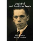 John Abelson, John N. Abelson, John/ Abelson Abelson, Philip H. Abelson, Philip Hauge Abelson - Uncle Phil and the Atomic Bomb