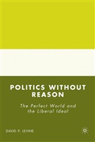 D Levine, D. Levine, David P. Levine - Politics Without Reason