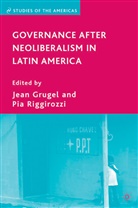 J Grugel, J. Grugel, Jean Riggirozzi Grugel, GRUGEL JEAN RIGGIROZZI PIA, Jean Grugel, Pia Riggirozzi... - Governance After Neoliberalism in Latin America