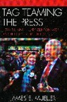 James E Mueller, James E. Mueller - Tag Teaming the Press