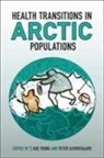 Peter Bjerregaard, Peter Young Bjerregaard, T. Kue Young, T. Kue/ Bjerregaard Young, T.kue Young, T.kue Bjerregaard Young... - Health Transitions in Arctic Populations