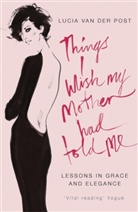 Lucia van der Post, Lucia Van der Post - Things I Wish My Mother Had Told Me