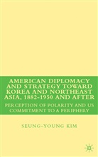 S Kim, S. Kim, Seung-Young Kim - American Diplomacy and Strategy Toward Korea and Northeast Asia,
