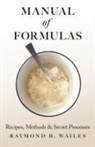 Raymond B. Wailes, B. Wailes Raymond B. Wailes, Raymond B. Wailes - Manual of Formulas - Recipes, Methods &