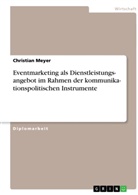 Christian Meyer - Kommunikationspolitische Instrumente. Eventmarketing als Dienstleistungsangebot