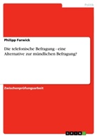 Philipp Farwick - Die telefonische Befragung - eine Alternative zur mündlichen Befragung?