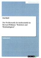Silja Maehl - Die Problematik der Authentizität in Bernard Williams "Wahrheit und Wahrhaftigkeit"