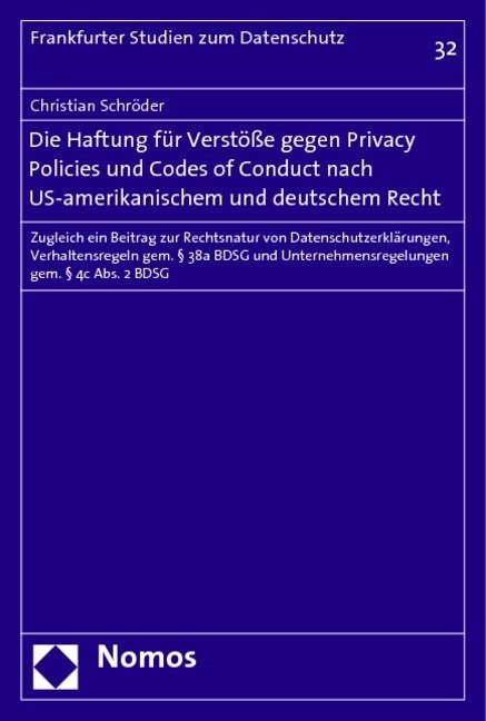 Christian Schröder - Die Haftung für Verstöße gegen Privacy Policies und Codes of Conduct nach US-amerikanischem und deutschem Recht - Zugleich ein Beitrag zur Rechtsnatur von Datenschutzerklärungen, Verhaltensregeln gem. 38a BDSG und Unternehmensregelungen gem. 4c Abs. 2 BDSG