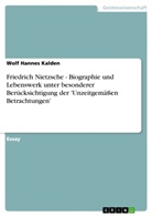 Wolf Hannes Kalden - Friedrich Nietzsche - Biographie und Lebenswerk unter besonderer Berücksichtigung der 'Unzeitgemäßen Betrachtungen'