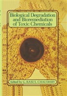 Rasul Chaudhry - Biological Degradation and Bioremediation of Toxic Chemicals