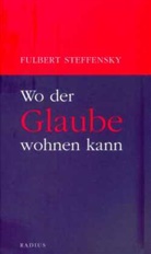 Fulbert Steffensky, Alexander Steffensmeier - Wo der Glaube wohnen kann