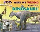 Kathleen V. Kudlinski, Kudlinski Kathleen V., S.D. Schindler, S. D. Schindler, S.D. Schindler - Boy, Were We Wrong About Dinosaurs!