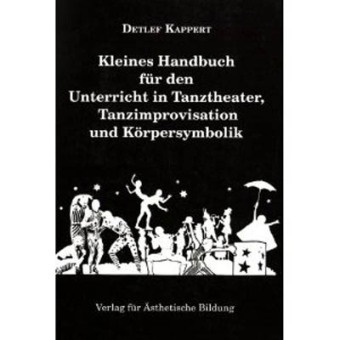 Detlef Kappert, Henrike Gralfs - Kleines Handbuch für den Unterricht in Tanztheater, Tanzimprovisation und Körpersymbolik