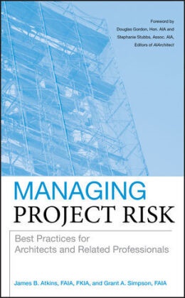 Atkins, J Atkins, James Atkins, James B Atkins, James B. Atkins, James B. Simpson Atkins... - Managing Project Risk - Best Practices for Architects and Related Professionals