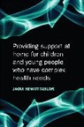 J Hewitt-Taylor, Jaquelina Hewitt-Taylor, Jaqui Hewitt-Taylor, Hewitt-Taylor Jaquelina - Providing Support At Home for Children and Young People Who Have