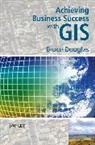 B Douglas, Bruce Douglas, Bruce (Corporate GIS Consultants) Douglas, Douglas Bruce - Achieving Business Success With Gis