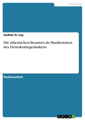 Jochen O Ley, Jochen O. Ley - Die athenischen Beamten als Manifestation des Demokratiegedankens