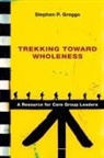 Stephen P Greggo, Stephen P. Greggo - Trekking Toward Wholeness