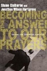 Shane Claiborne, Shane/ Wilson-Hartgrove Claiborne, Jonathan Wilson-hartgrov, Jonathan Wilson-Hartgrove - Becoming the Answer to Our Prayers