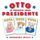 Rosemary Wells - Otto se presenta para presidente/ Otto Runs For President