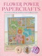 Julie Hickey,  Hickey Julie - Flower Power Papercrafts - 50 Cards and Gifts Blossoming with Floral Motifs and Papers