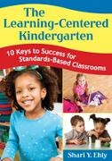 Shari Ehly, Shari Y Ehly, Shari Y Y Ehly, Shari Y. Ehly, Ehly Shari Y. - Learning-Centered Kindergarten 10 Keys to Success for Standards-Based Classrooms