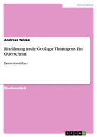 Andreas Wölke - Einführung in die Geologie Thüringens. Ein Querschnitt