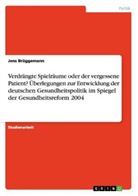 Jens Brüggemann - Verdrängte Spielräume oder der vergessene Patient? Überlegungen zur Entwicklung der deutschen Gesundheitspolitik im Spiegel der Gesundheitsreform 2004